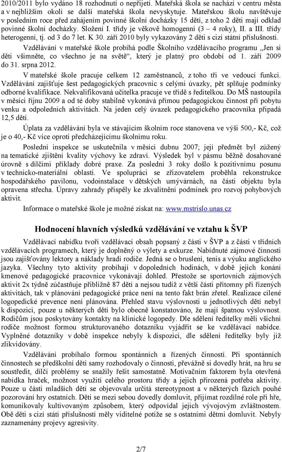 a III. třídy heterogenní, tj. od 3 do 7 let. K 30. září 2010 byly vykazovány 2 děti s cizí státní příslušností.