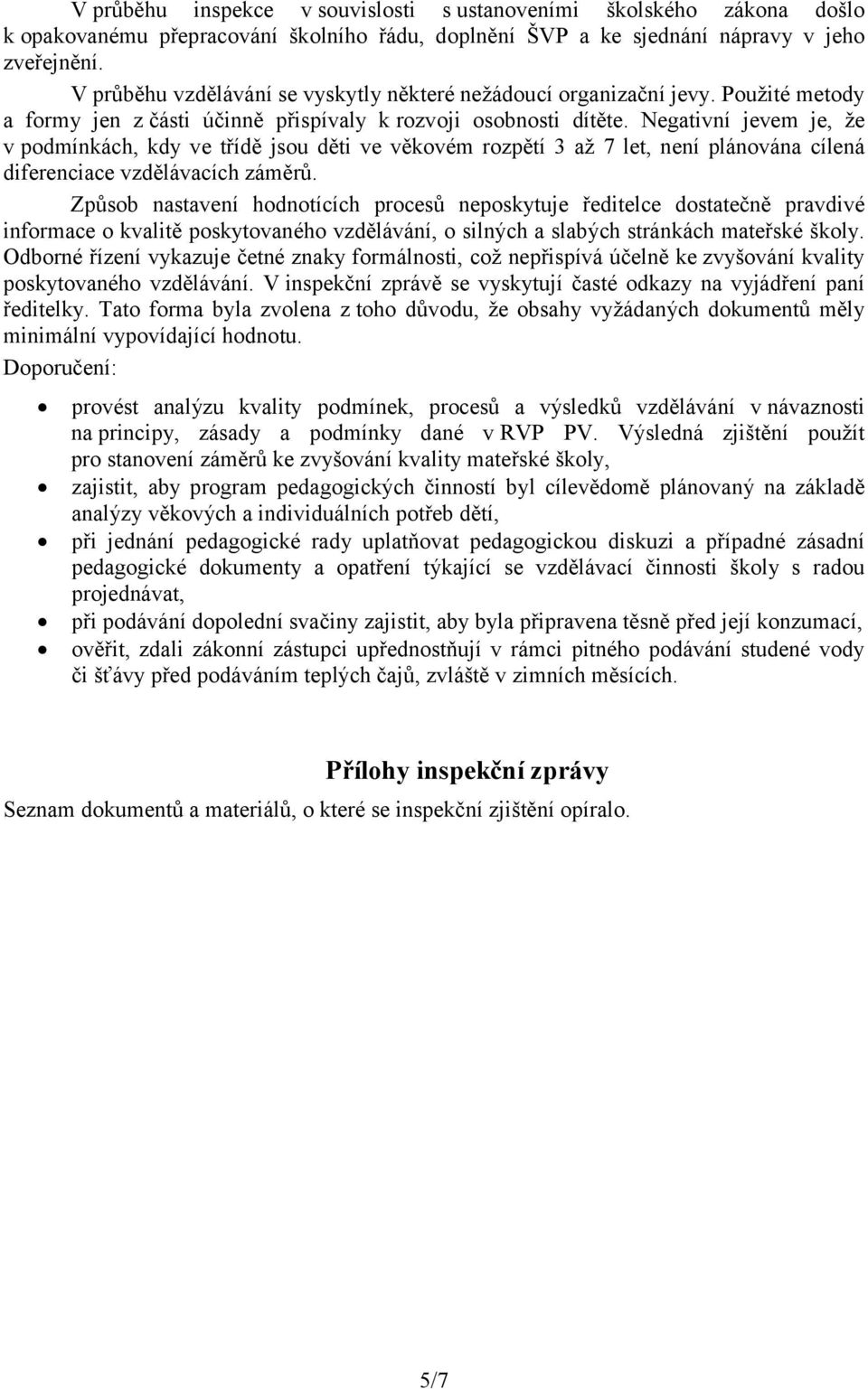 Negativní jevem je, že v podmínkách, kdy ve třídě jsou děti ve věkovém rozpětí 3 až 7 let, není plánována cílená diferenciace vzdělávacích záměrů.