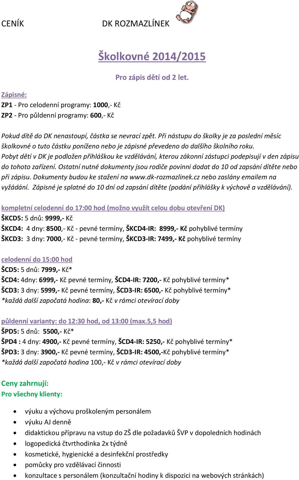 Pobyt dětí v DK je podložen přihláškou ke vzdělávání, kterou zákonní zástupci podepisují v den zápisu do tohoto zařízení.