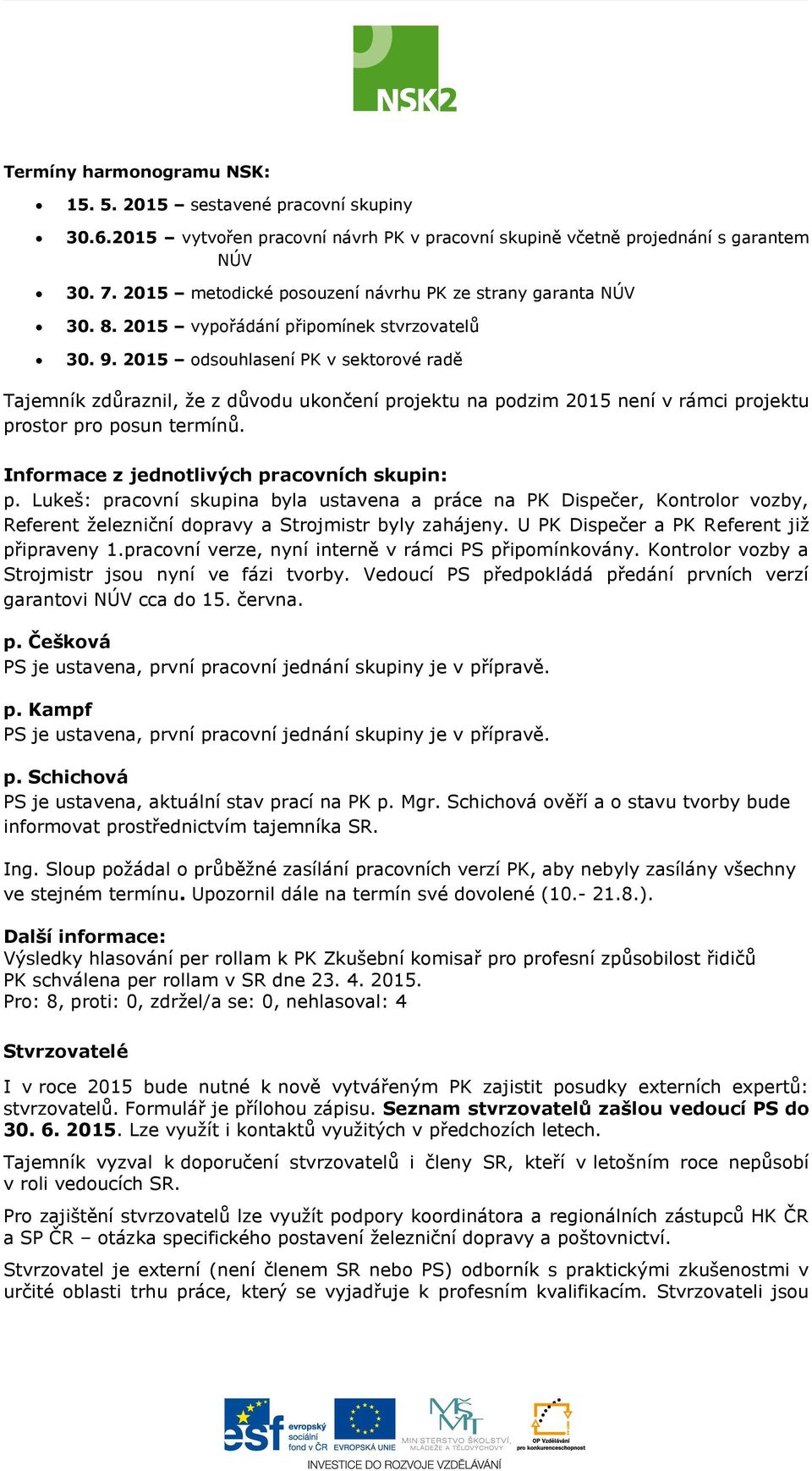 2015 odsouhlasení PK v sektorové radě Tajemník zdůraznil, že z důvodu ukončení projektu na podzim 2015 není v rámci projektu prostor pro posun termínů. Informace z jednotlivých pracovních skupin: p.