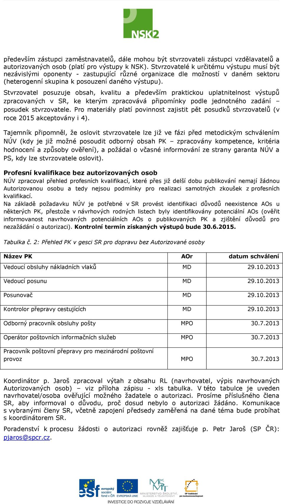 Stvrzovatel posuzuje obsah, kvalitu a především praktickou uplatnitelnost výstupů zpracovaných v SR, ke kterým zpracovává připomínky podle jednotného zadání posudek stvrzovatele.