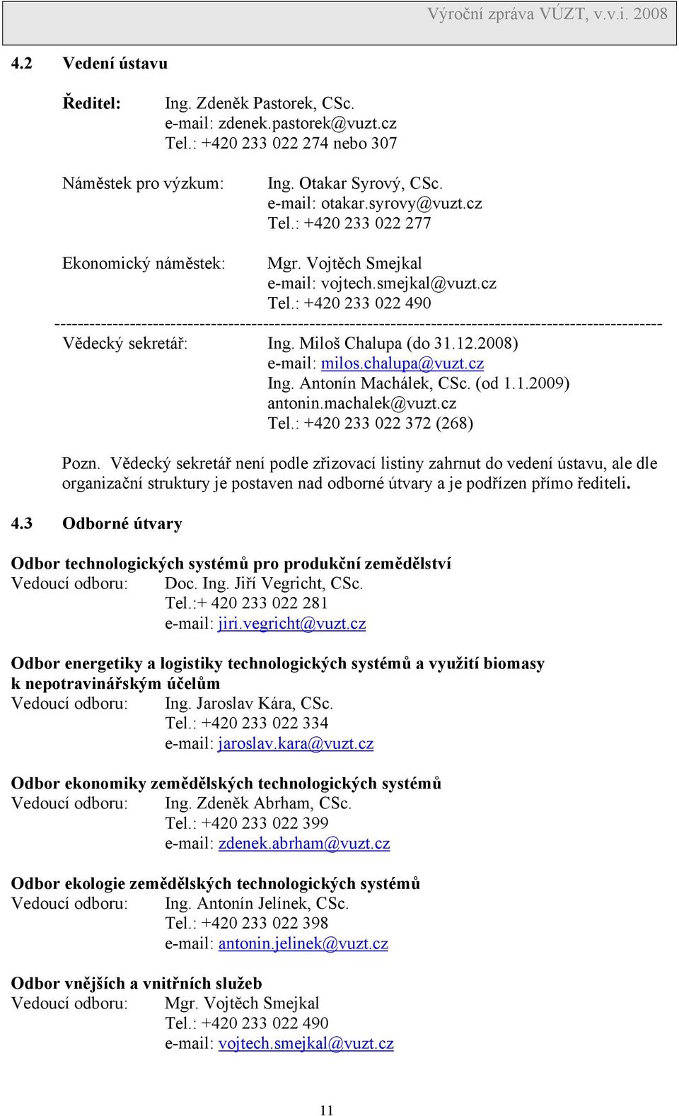 Miloš Chalupa (do 31.12.2008) e-mail: milos.chalupa@vuzt.cz Ing. Antonín Machálek, CSc. (od 1.1.2009) antonin.machalek@vuzt.cz Tel.: +420 233 022 372 (268) Pozn.