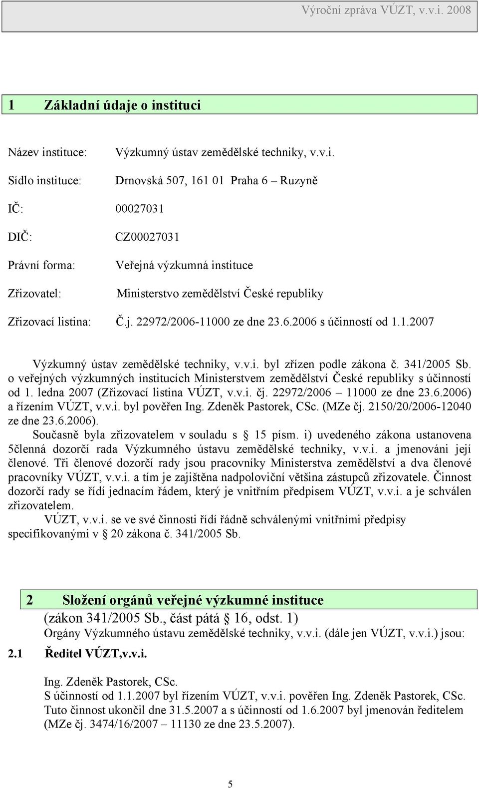 j. 22972/2006-11000 ze dne 23.6.2006 s účinností od 1.1.2007 Výzkumný ústav zemědělské techniky, v.v.i. byl zřízen podle zákona č. 341/2005 Sb.