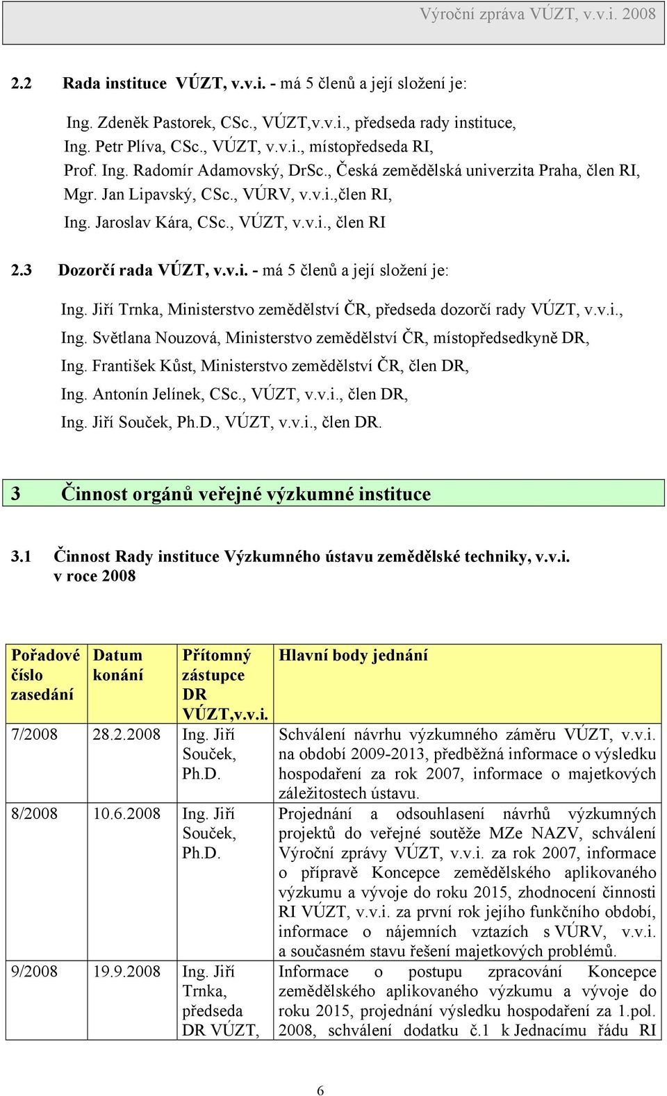 Jiří Trnka, Ministerstvo zemědělství ČR, předseda dozorčí rady VÚZT, v.v.i., Ing. Světlana Nouzová, Ministerstvo zemědělství ČR, místopředsedkyně DR, Ing.