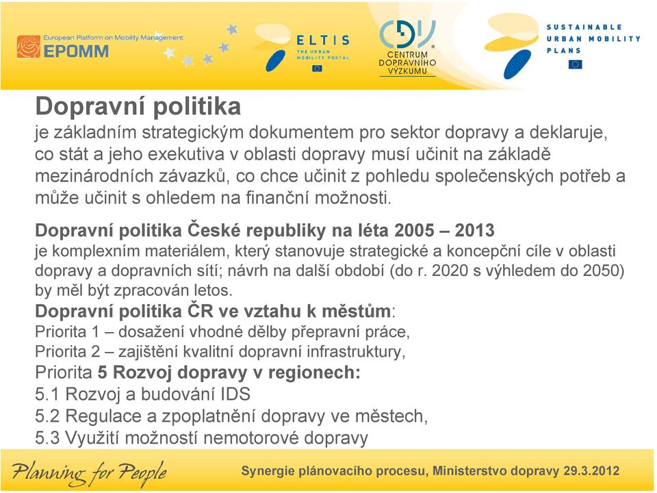 Dopravní politika České republiky na léta 2005 2013 je komplexním materiálem, který stanovuje strategické a koncepční cíle v oblasti dopravy a dopravních sítí; návrh na další období (do r.
