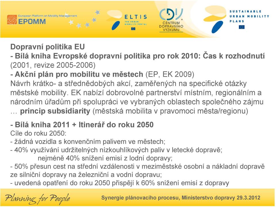 EK nabízí dobrovolné partnerství místním, regionálním a národním úřadům při spolupráci ve vybraných oblastech společného zájmu princip subsidiarity (městská mobilita v pravomoci města/regionu) - Bílá