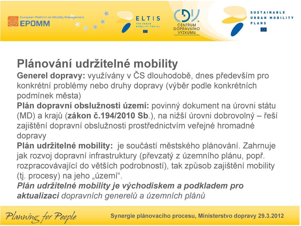 ), na nižší úrovni dobrovolný řeší zajištění dopravní obslužnosti prostřednictvím veřejné hromadné dopravy Plán udržitelné mobility: je součástí městského plánování.