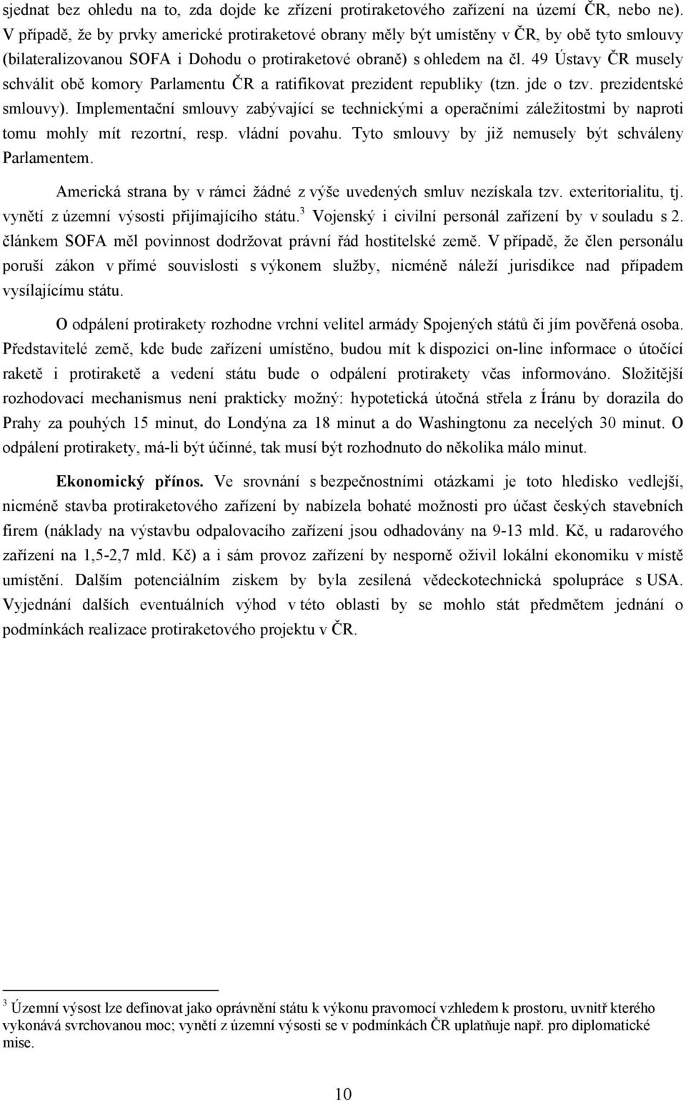 49 Ústavy ČR musely schválit obě komory Parlamentu ČR a ratifikovat prezident republiky (tzn. jde o tzv. prezidentské smlouvy).