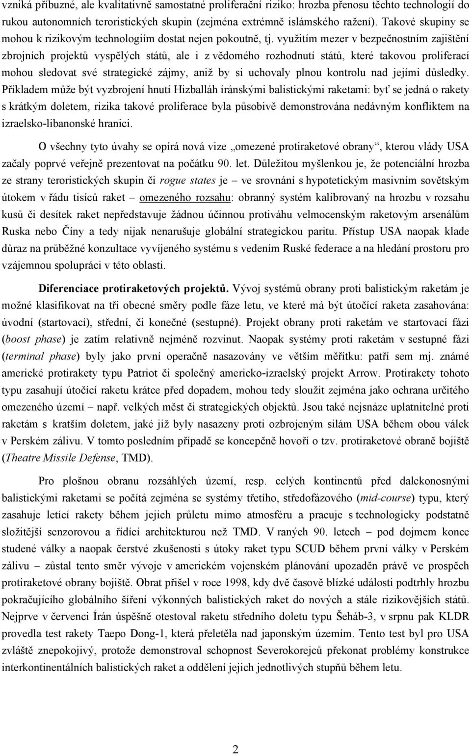 využitím mezer v bezpečnostním zajištění zbrojních projektů vyspělých států, ale i z vědomého rozhodnutí států, které takovou proliferací mohou sledovat své strategické zájmy, aniž by si uchovaly