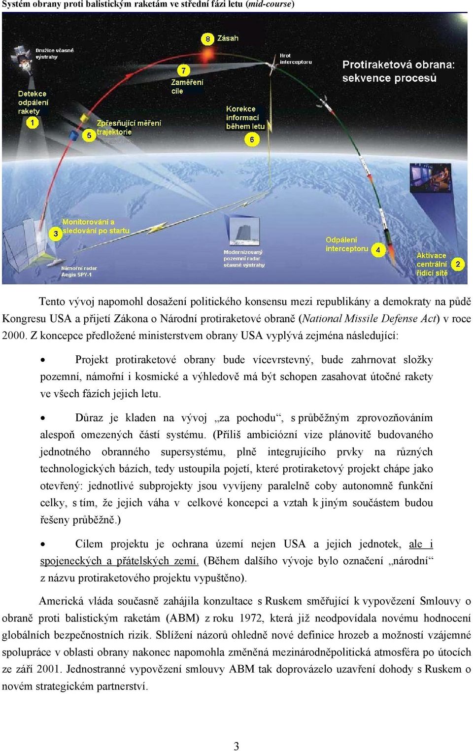 Z koncepce předložené ministerstvem obrany USA vyplývá zejména následující: Projekt protiraketové obrany bude vícevrstevný, bude zahrnovat složky pozemní, námořní i kosmické a výhledově má být