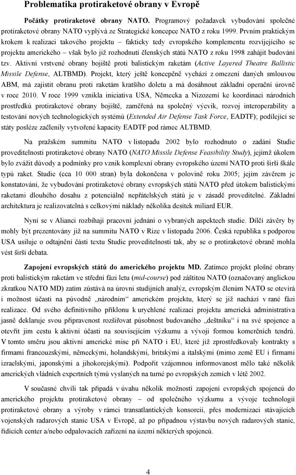 budování tzv. Aktivní vrstvené obrany bojiště proti balistickým raketám (Active Layered Theatre Ballistic Missile Defense, ALTBMD).