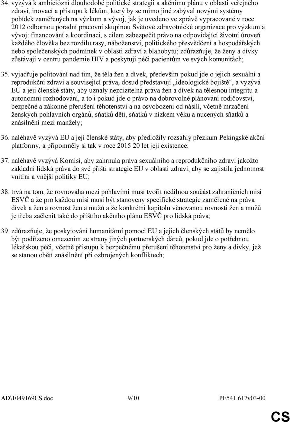 právo na odpovídající životní úroveň každého člověka bez rozdílu rasy, náboženství, politického přesvědčení a hospodářských nebo společenských podmínek v oblasti zdraví a blahobytu; zdůrazňuje, že