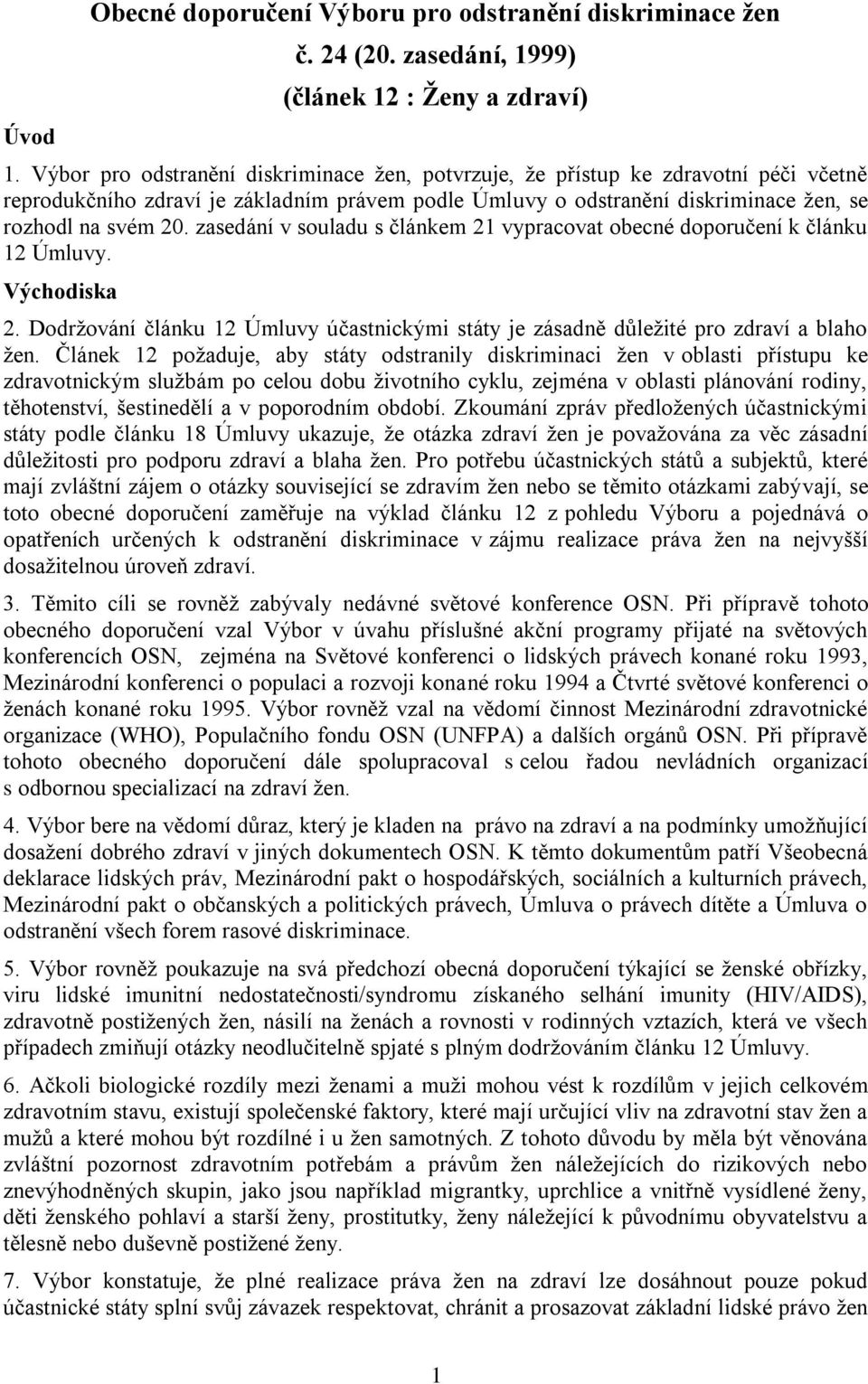 zasedání v souladu s článkem 21 vypracovat obecné doporučení k článku 12 Úmluvy. Východiska 2. Dodržování článku 12 Úmluvy účastnickými státy je zásadně důležité pro zdraví a blaho žen.