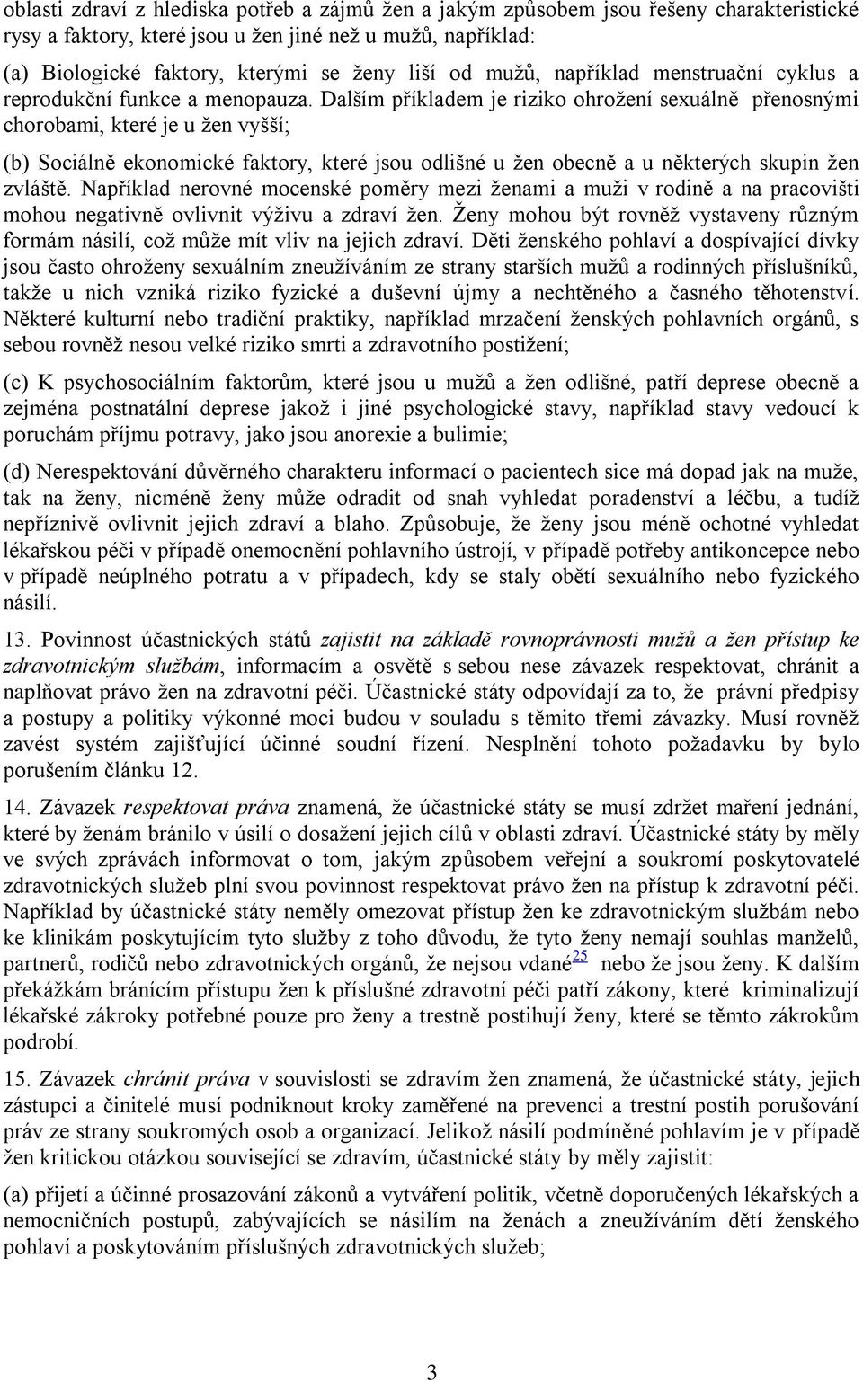 Dalším příkladem je riziko ohrožení sexuálně přenosnými chorobami, které je u žen vyšší; (b) Sociálně ekonomické faktory, které jsou odlišné u žen obecně a u některých skupin žen zvláště.