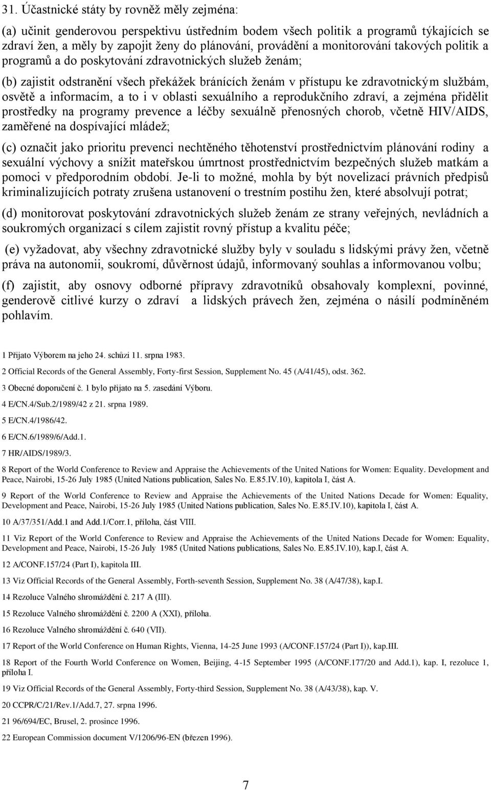 a to i v oblasti sexuálního a reprodukčního zdraví, a zejména přidělit prostředky na programy prevence a léčby sexuálně přenosných chorob, včetně HIV/AIDS, zaměřené na dospívající mládež; (c) označit