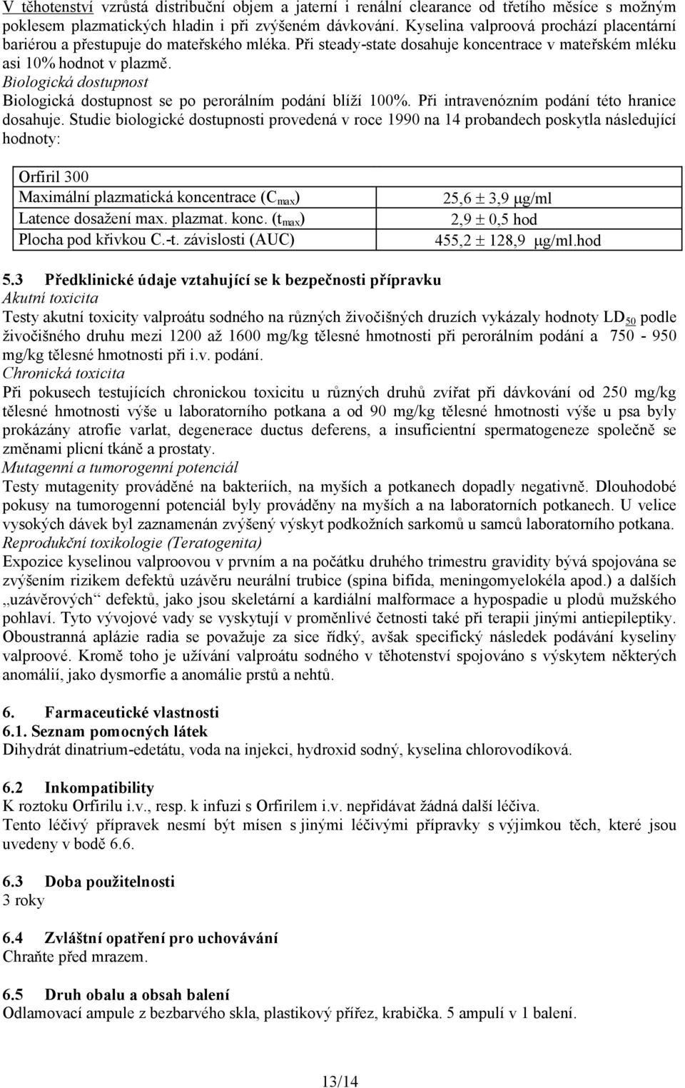 Biologická dostupnost Biologická dostupnost se po perorálním podání blíží 100%. Při intravenózním podání této hranice dosahuje.