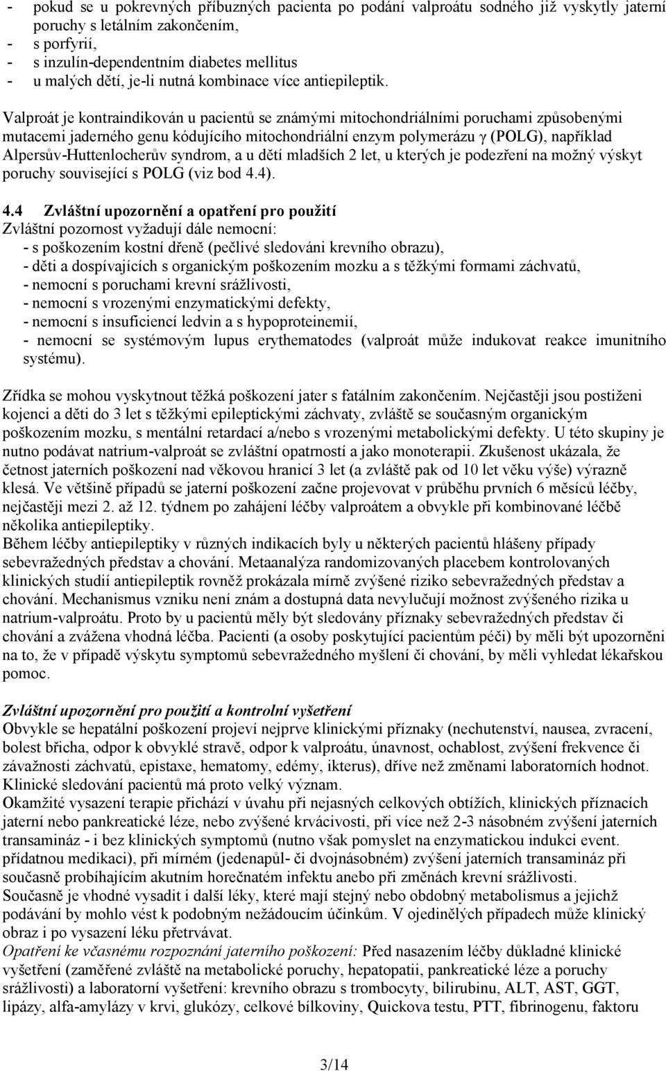 Valproát je kontraindikován u pacientů se známými mitochondriálními poruchami způsobenými mutacemi jaderného genu kódujícího mitochondriální enzym polymerázu γ (POLG), například