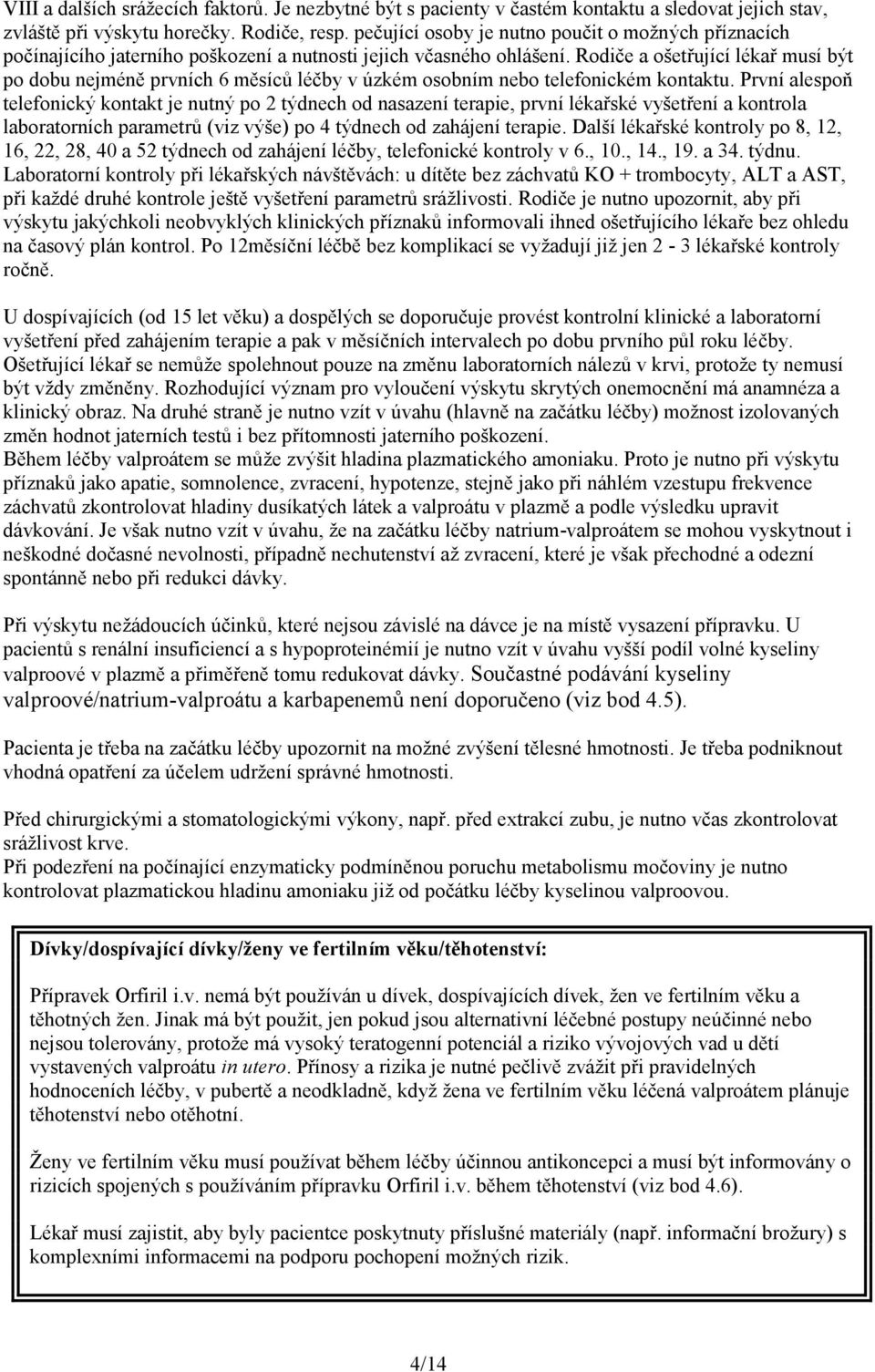 Rodiče a ošetřující lékař musí být po dobu nejméně prvních 6 měsíců léčby v úzkém osobním nebo telefonickém kontaktu.