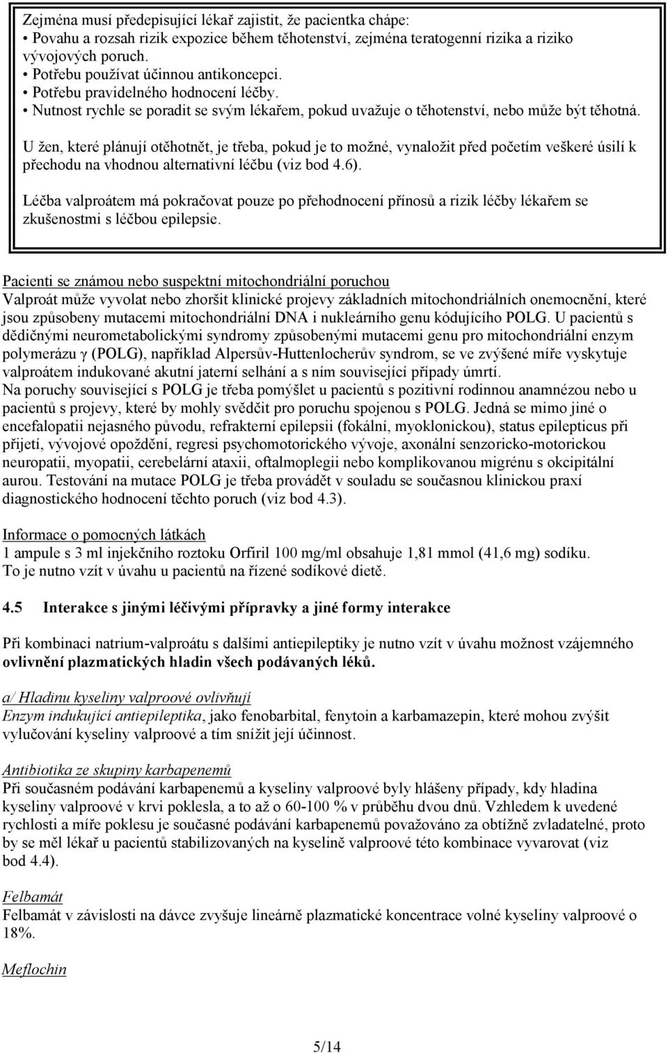 U žen, které plánují otěhotnět, je třeba, pokud je to možné, vynaložit před početím veškeré úsilí k přechodu na vhodnou alternativní léčbu (viz bod 4.6).