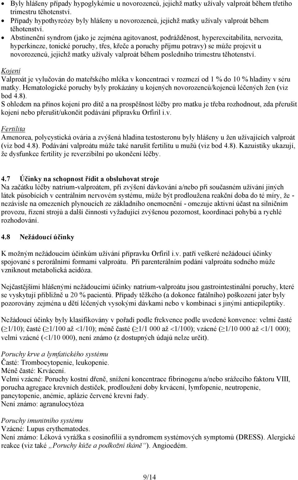 Abstinenční syndrom (jako je zejména agitovanost, podrážděnost, hyperexcitabilita, nervozita, hyperkineze, tonické poruchy, třes, křeče a poruchy příjmu potravy) se může projevit u novorozenců,