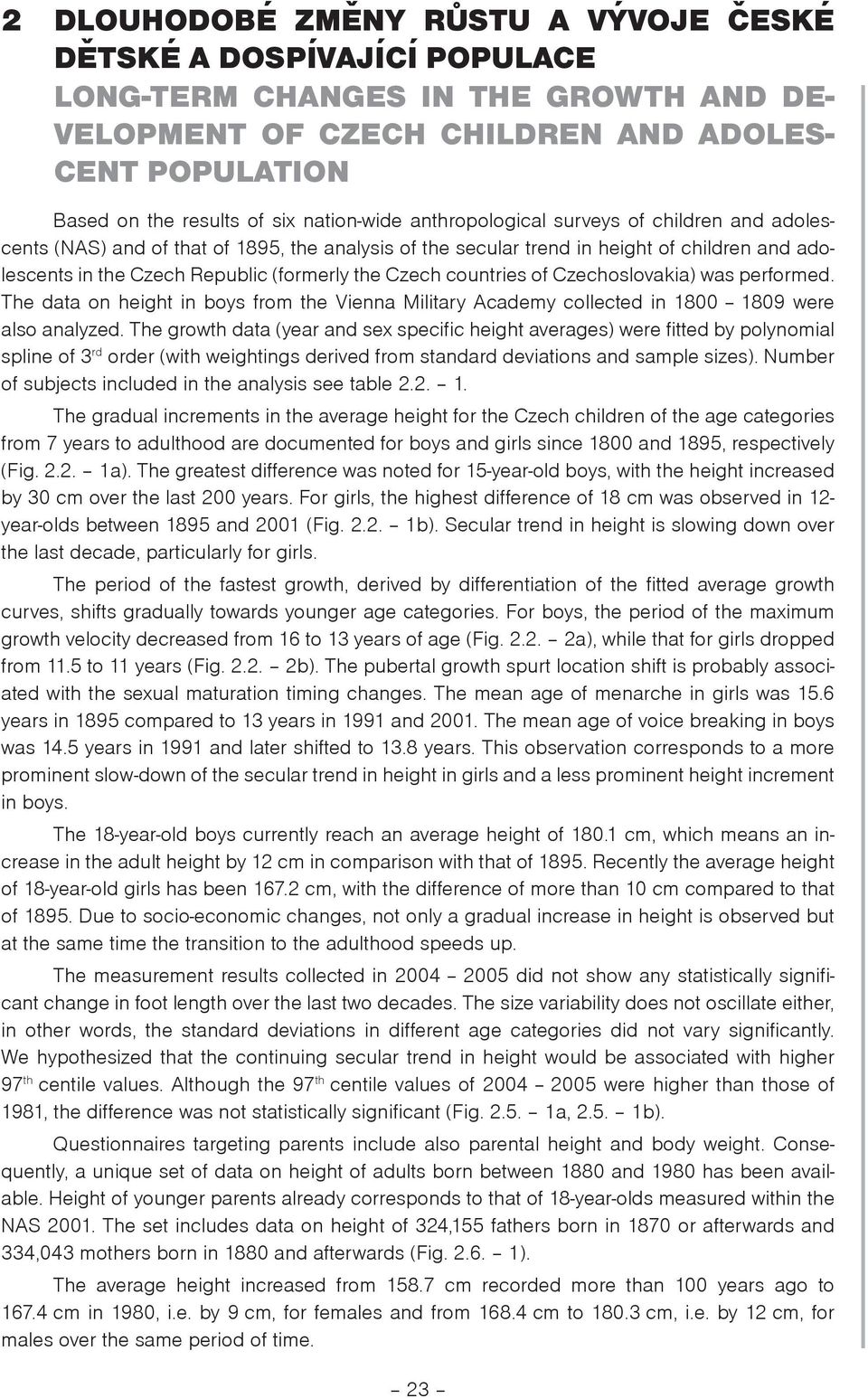 Czech countries of Czechoslovakia) was performed. The data on height in boys from the Vienna Military Academy collected in 1800 1809 were also analyzed.