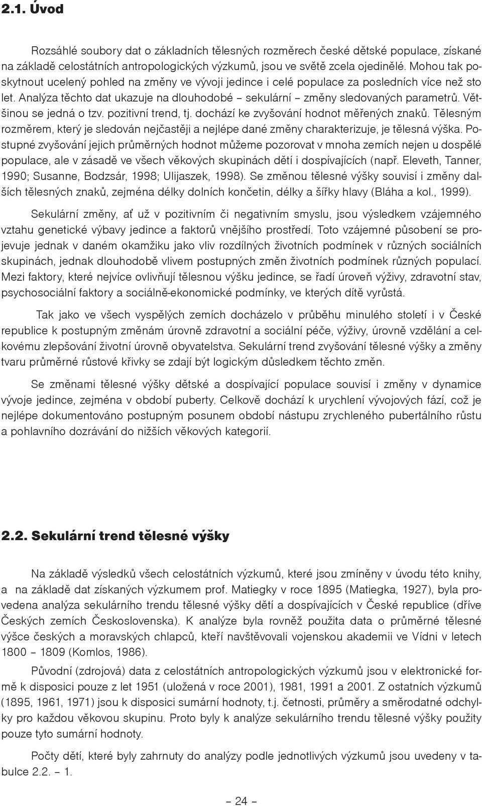 Vìt- inou se jedná o tzv. pozitivní trend, tj. dochází ke zvyování hodnot mìøených znakù. Tìlesným rozmìrem, který je sledován nejèastìji a nejlépe dané zmìny charakterizuje, je tìlesná výka.