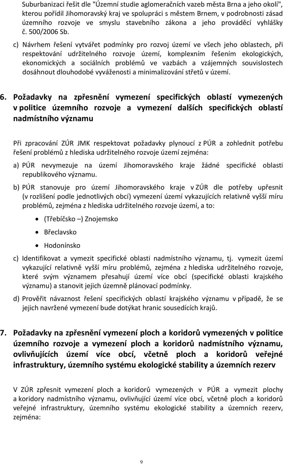 c) Návrhem řešení vytvářet podmínky pro rozvoj území ve všech jeho oblastech, při respektování udržitelného rozvoje území, komplexním řešením ekologických, ekonomických a sociálních problémů ve