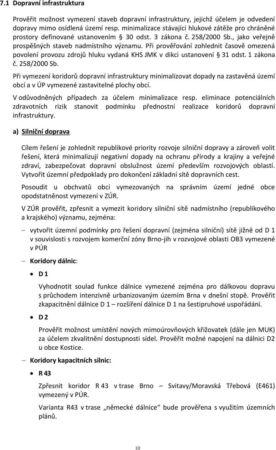 Při prověřování zohlednit časově omezená povolení provozu zdrojů hluku vydaná KHS JMK v dikci ustanovení 31 odst. 1 zákona č. 258/2000 Sb.