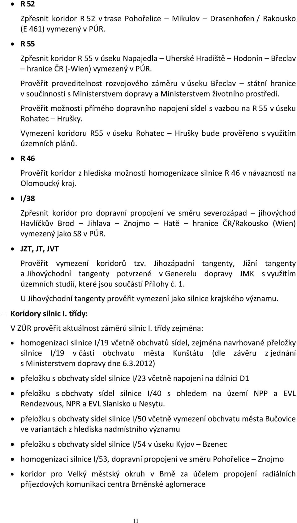 Prověřit proveditelnost rozvojového záměru v úseku Břeclav státní hranice v součinnosti s Ministerstvem dopravy a Ministerstvem životního prostředí.