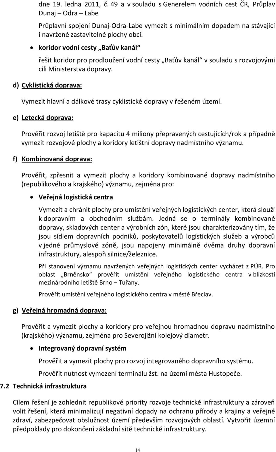 koridor vodní cesty Baťův kanál řešit koridor pro prodloužení vodní cesty Baťův kanál v souladu s rozvojovými cíli Ministerstva dopravy.