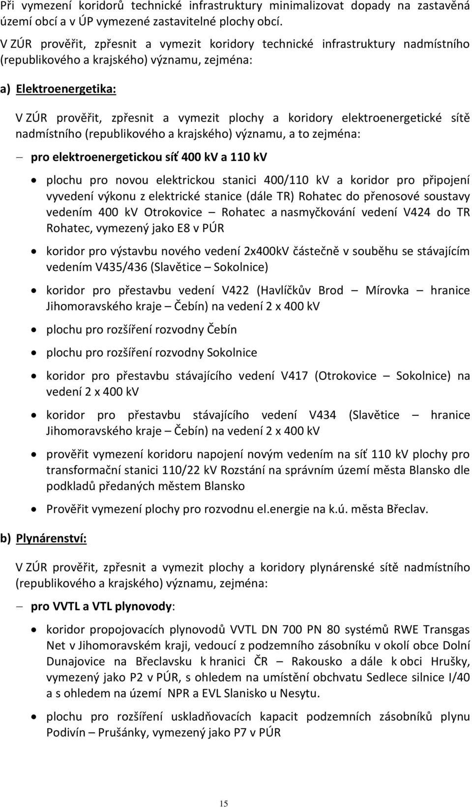 koridory elektroenergetické sítě nadmístního (republikového a krajského) významu, a to zejména: pro elektroenergetickou síť 400 kv a 110 kv plochu pro novou elektrickou stanici 400/110 kv a koridor