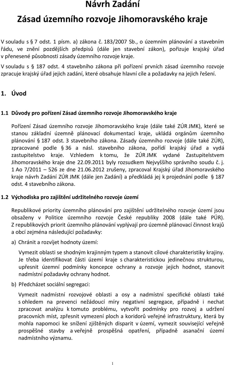 4 stavebního zákona při pořízení prvních zásad územního rozvoje zpracuje krajský úřad jejich zadání, které obsahuje hlavní cíle a požadavky na jejich řešení. 1. Úvod 1.