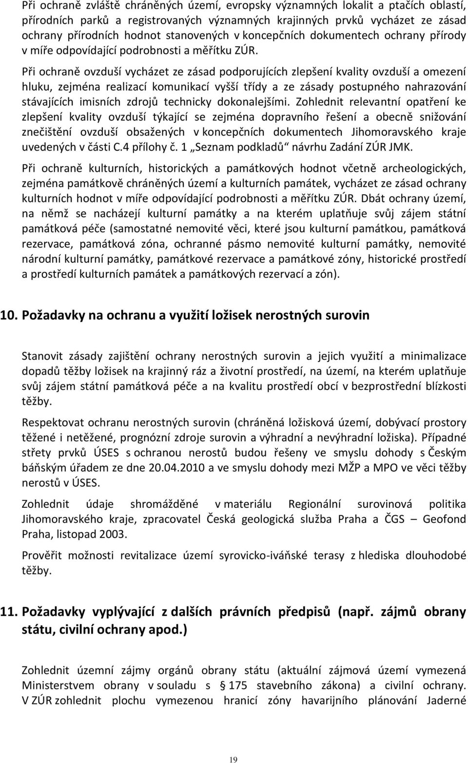 Při ochraně ovzduší vycházet ze zásad podporujících zlepšení kvality ovzduší a omezení hluku, zejména realizací komunikací vyšší třídy a ze zásady postupného nahrazování stávajících imisních zdrojů