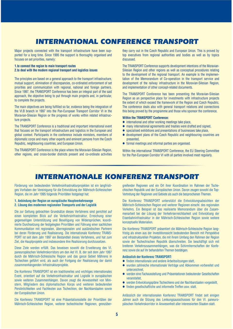 to deal with the modern regional transport and logistics issues The principles are based on a general approach to the transport infrastructure, mutual support, elimination of discrepancies, co