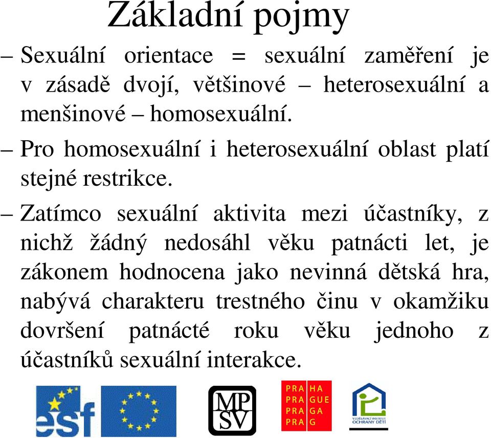 Zatímco sexuální aktivita mezi úastníky, z nichž žádný nedosáhl vku patnácti let, je zákonem hodnocena