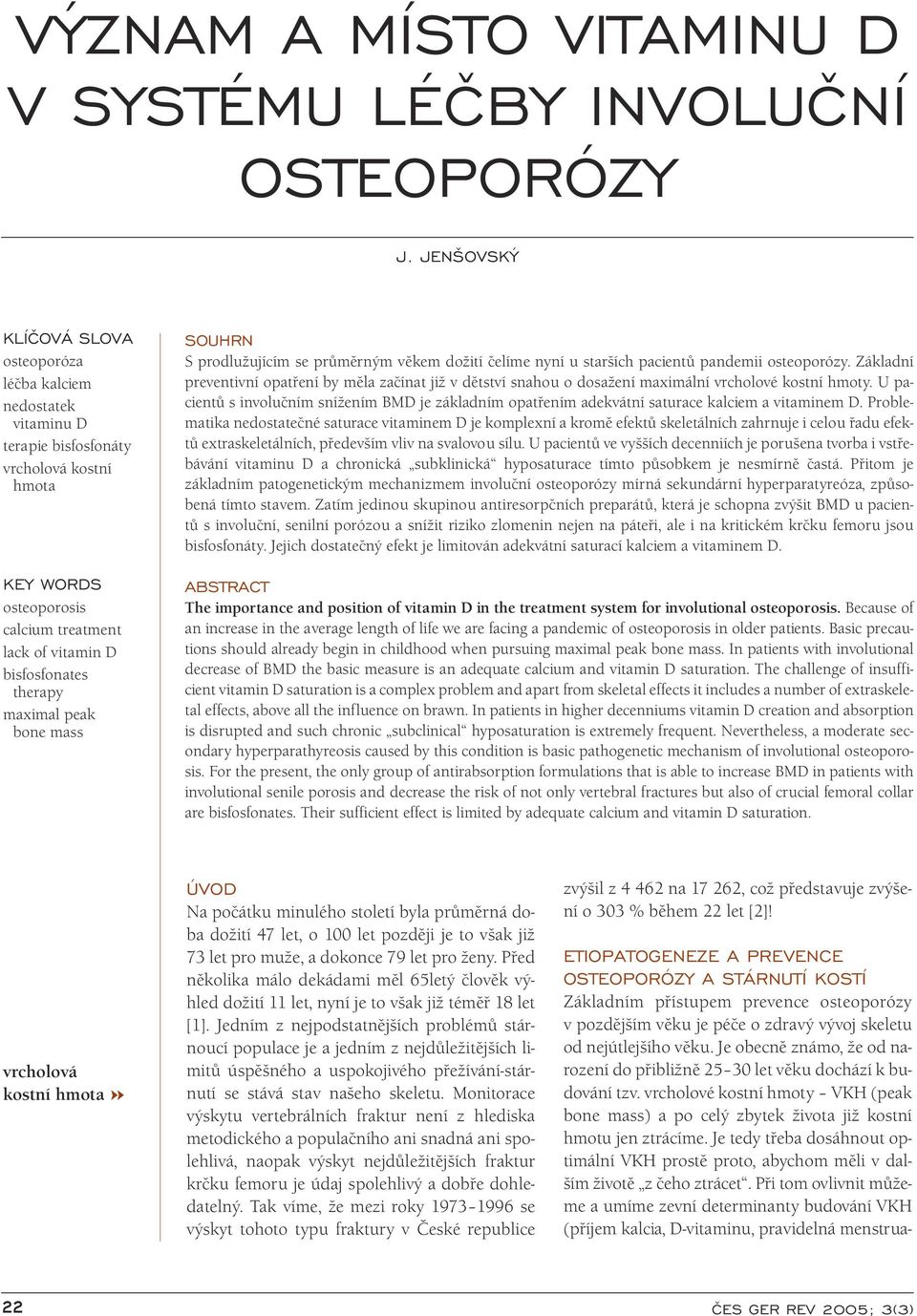 maximal peak bone mass SOUHRN S prodlužujícím se průměrným věkem dožití čelíme nyní u starších pacientů pandemii osteoporózy.