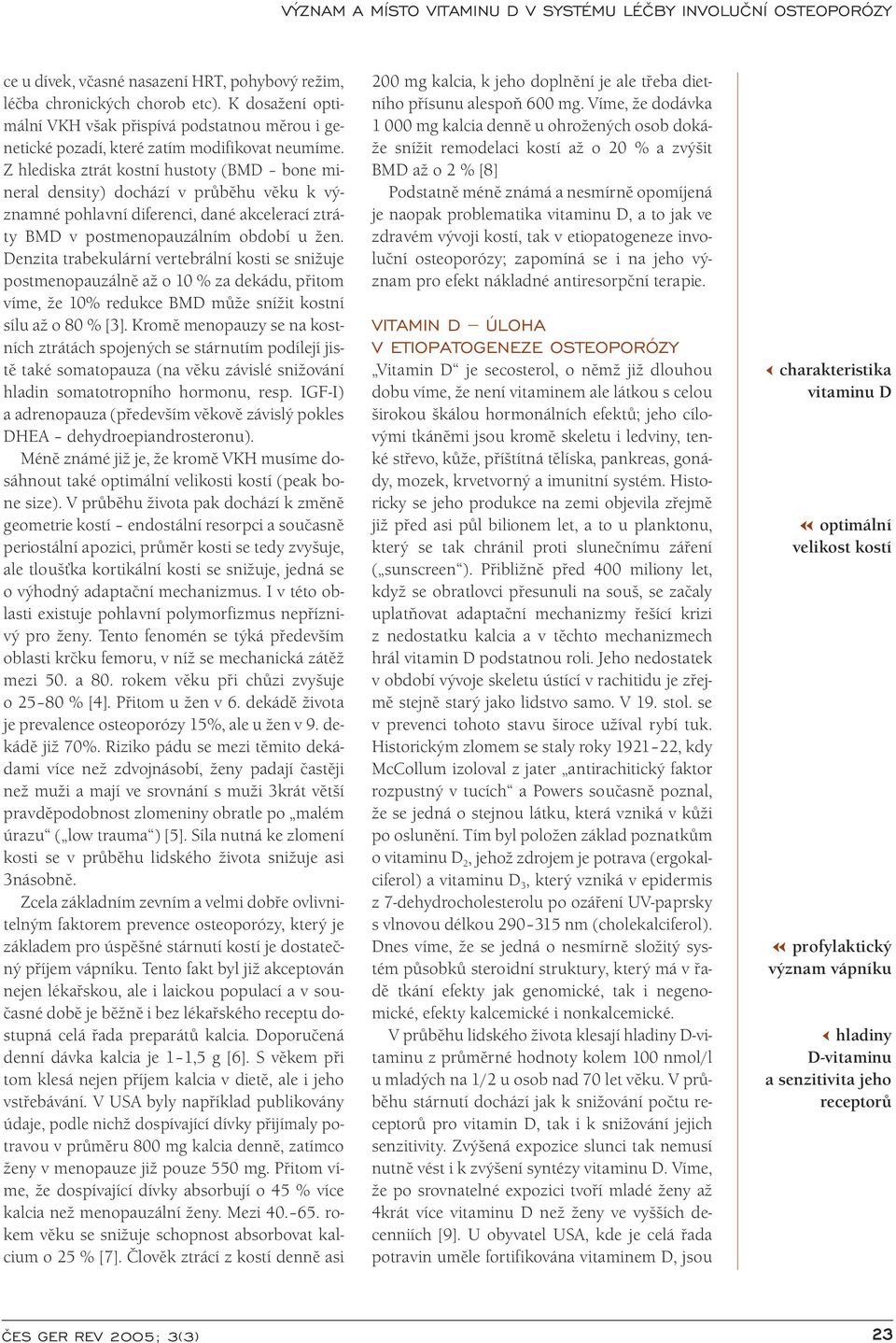 Denzita trabekulární vertebrální kosti se snižuje postmenopauzálně až o 10 % za dekádu, přitom víme, že 10% redukce BMD může snížit kostní sílu až o 80 % [3].