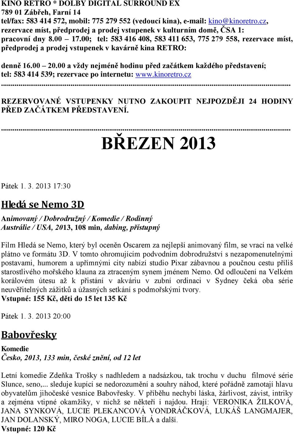 00; tel: 583 416 408, 583 411 653, 775 279 558, rezervace míst, předprodej a prodej vstupenek v kavárně kina RETRO: denně 16.00 20.