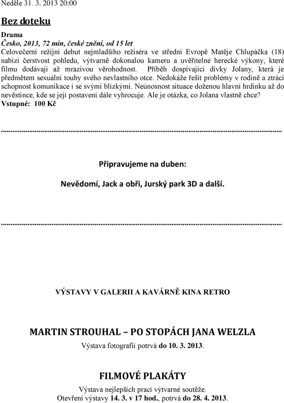 dokonalou kameru a uvěřitelné herecké výkony, které filmu dodávají až mrazivou věrohodnost. Příběh dospívající dívky Jolany, která je předmětem sexuální touhy svého nevlastního otce.