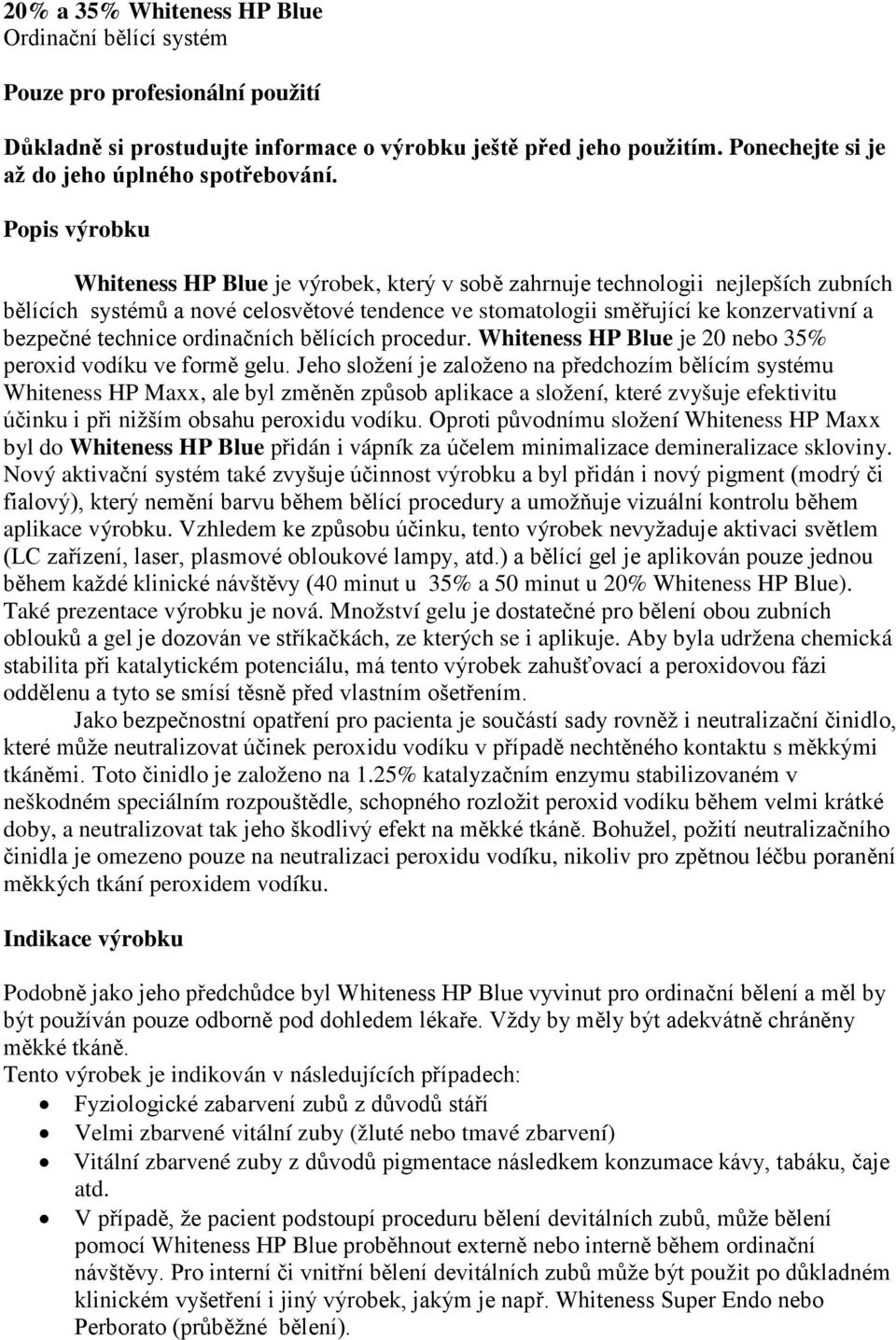 Popis výrobku Whiteness HP Blue je výrobek, který v sobě zahrnuje technologii nejlepších zubních bělících systémů a nové celosvětové tendence ve stomatologii směřující ke konzervativní a bezpečné