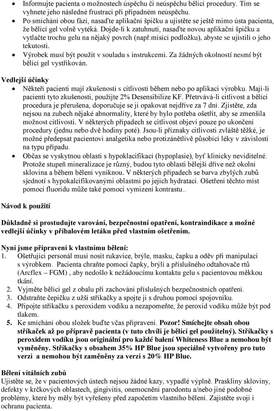 Dojde-li k zatuhnutí, nasaďte novou aplikační špičku a vytlačte trochu gelu na nějaký povrch (např.mísící podložku), abyste se ujistili o jeho tekutosti.