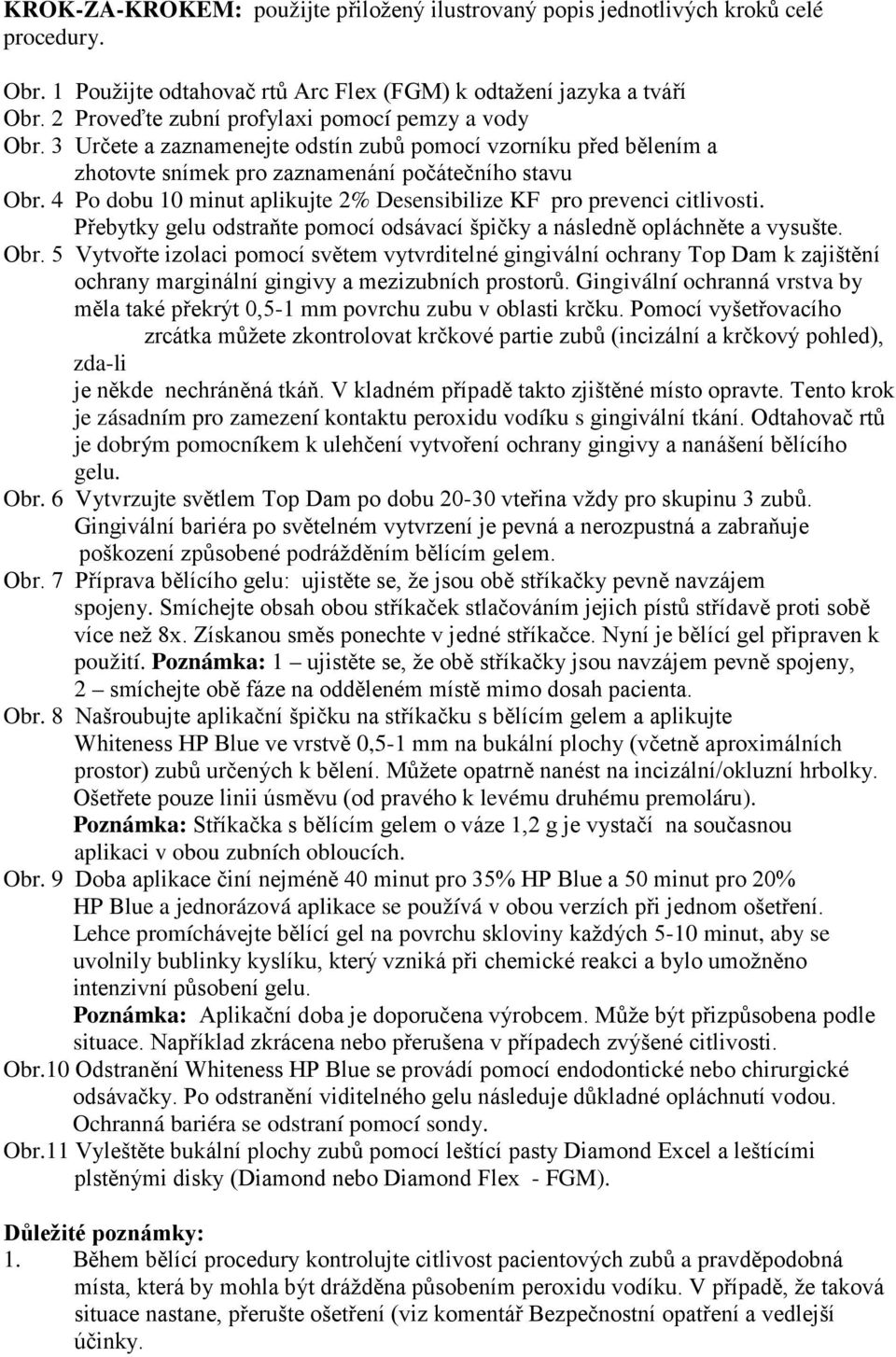 4 Po dobu 10 minut aplikujte 2% Desensibilize KF pro prevenci citlivosti. Přebytky gelu odstraňte pomocí odsávací špičky a následně opláchněte a vysušte. Obr.