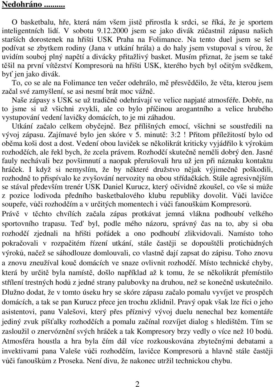 Na tento duel jsem se šel podívat se zbytkem rodiny (Jana v utkání hrála) a do haly jsem vstupoval s vírou, že uvidím souboj plný napětí a divácky přitažlivý basket.