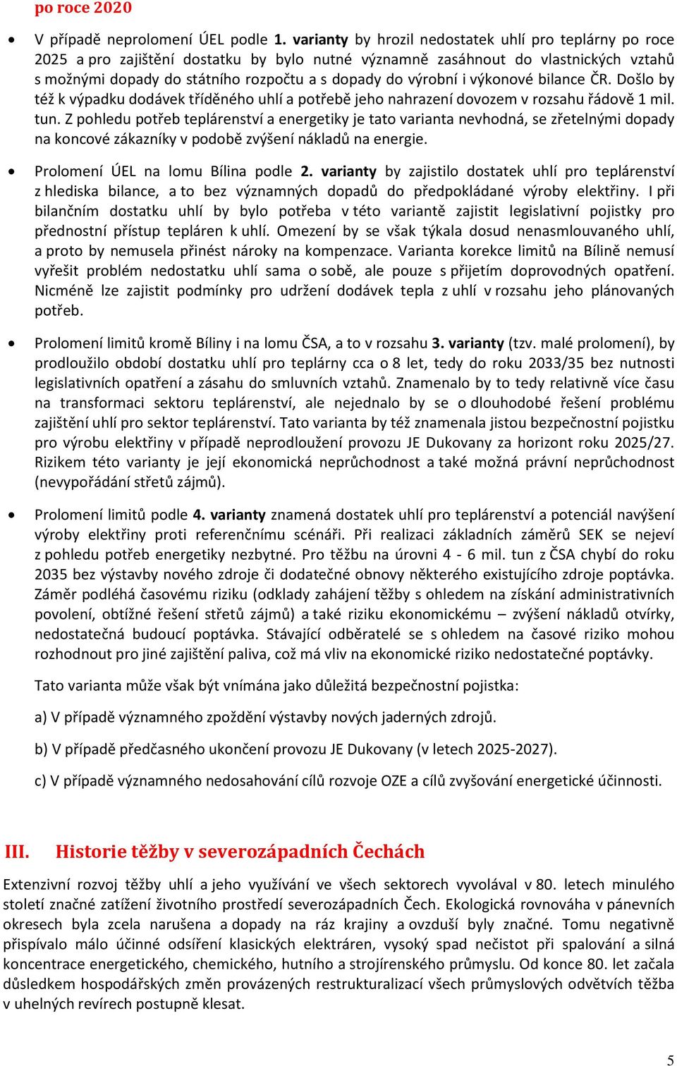 výrobní i výkonové bilance ČR. Došlo by též k výpadku dodávek tříděného uhlí a potřebě jeho nahrazení dovozem v rozsahu řádově 1 mil. tun.