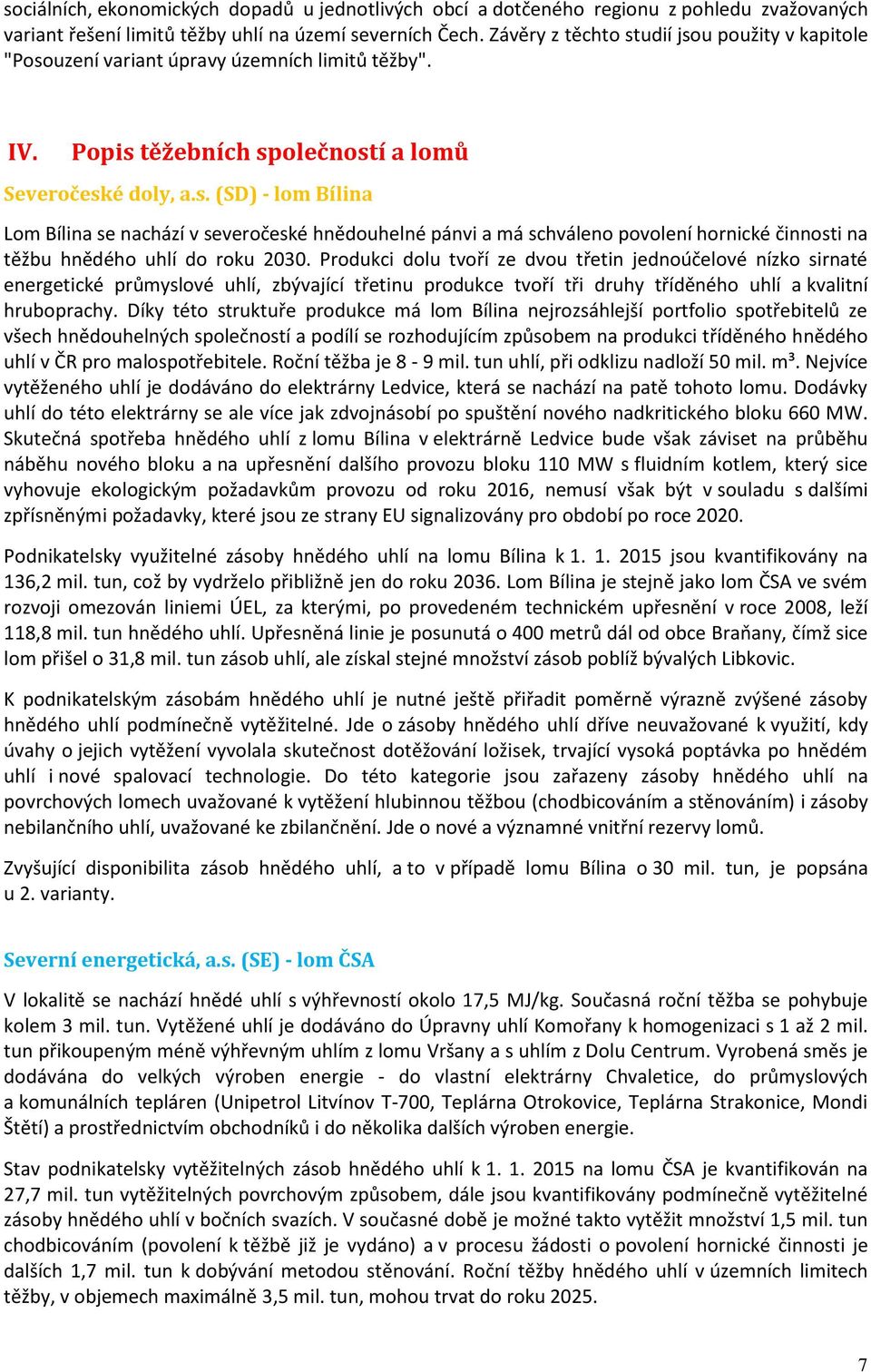 Produkci dolu tvoří ze dvou třetin jednoúčelové nízko sirnaté energetické průmyslové uhlí, zbývající třetinu produkce tvoří tři druhy tříděného uhlí a kvalitní hruboprachy.