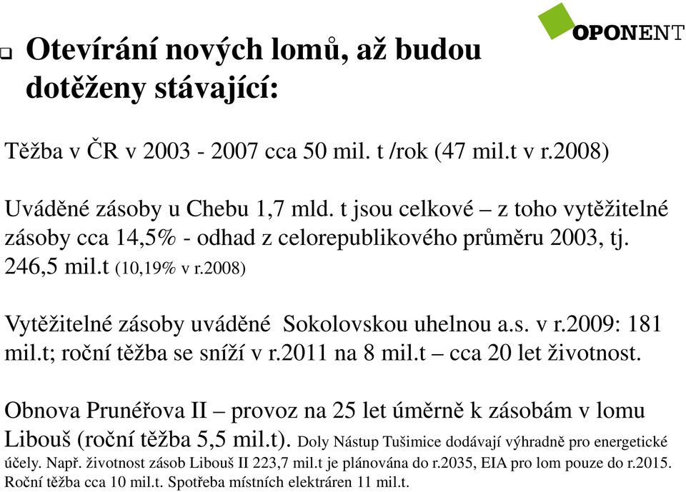 t; roční těžba se sníží v r.2011 na 8 mil.t cca 20 let životnost. Obnova Prunéřova II provoz na 25 let úměrně k zásobám v lomu Libouš (roční těžba 5,5 mil.t).