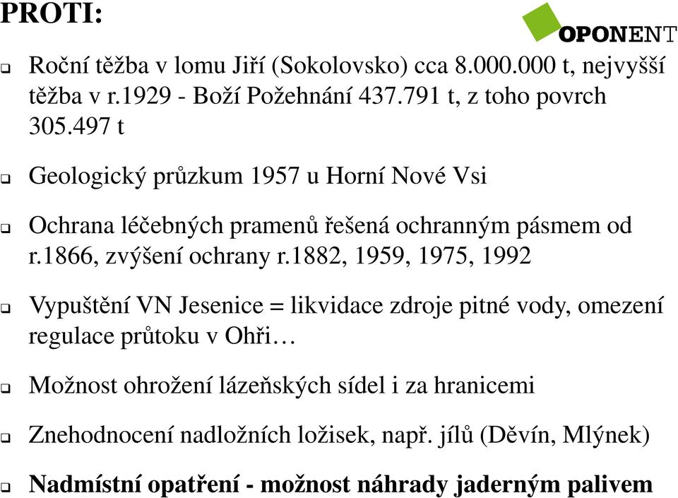 1882, 1959, 1975, 1992 Vypuštění VN Jesenice = likvidace zdroje pitné vody, omezení regulace průtoku v Ohři Možnost ohrožení