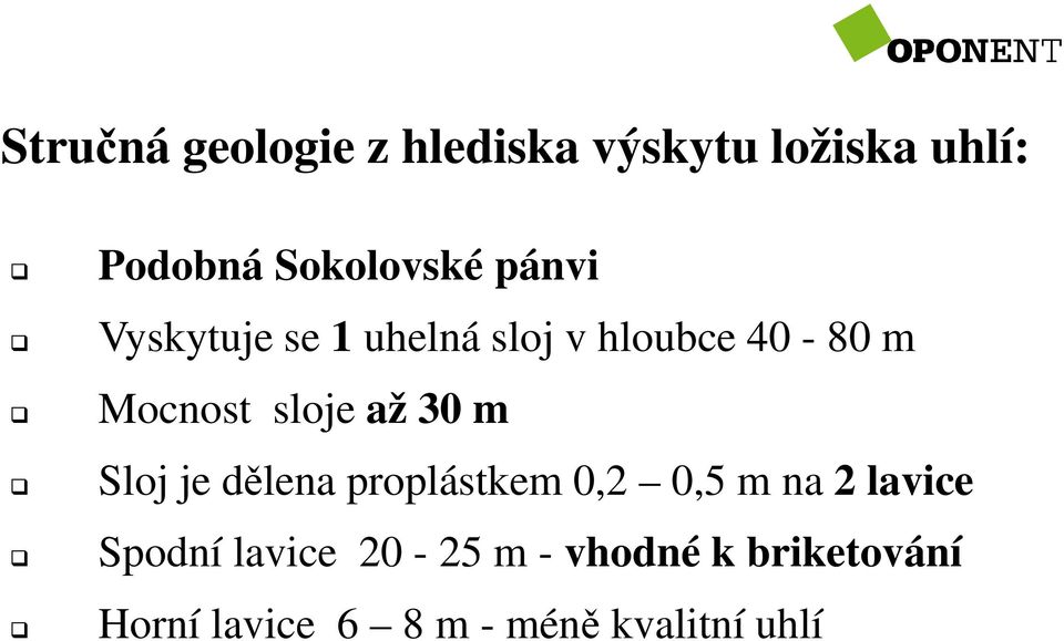 30 m Sloj je dělena proplástkem 0,2 0,5 m na 2 lavice Spodní lavice