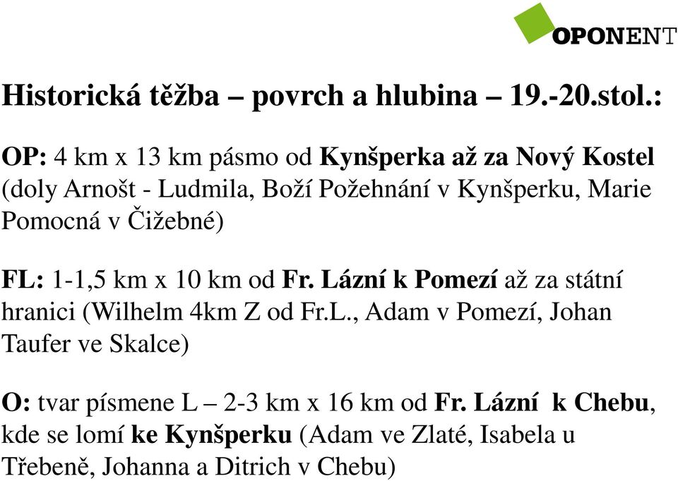 Marie Pomocná v Čižebné) FL: 1-1,5 km x 10 km od Fr. Lázní k Pomezí až za státní hranici (Wilhelm 4km Z od Fr.L., Adam v Pomezí, Johan Taufer ve Skalce) O: tvar písmene L 2-3 km x 16 km od Fr.