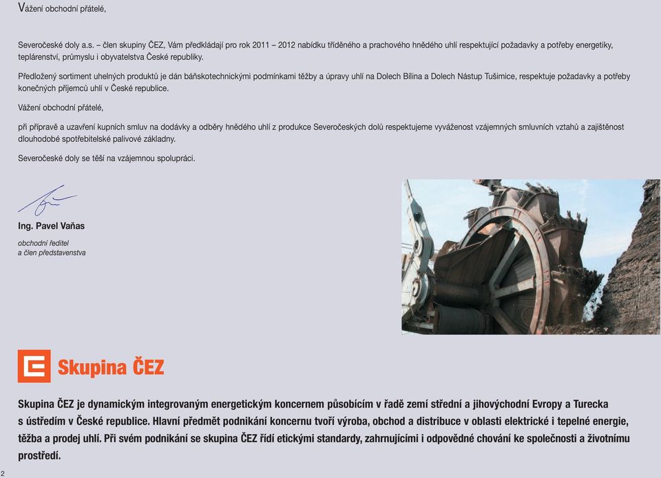 člen skupiny ČEZ, Vám předkládají pro rok 2011 2012 nabídku tříděného a prachového hnědého uhlí respektující požadavky a potřeby energetiky, teplárenství, průmyslu i obyvatelstva České republiky.